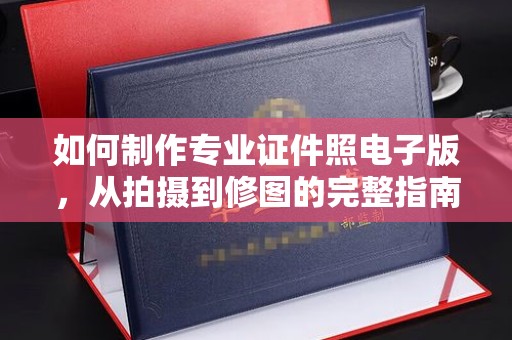 鄂托克前旗如何制作专业证件照电子版，从拍摄到修图的完整指南